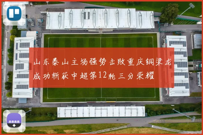 山东泰山主场强势击败重庆铜梁龙成功斩获中超第12轮三分荣耀